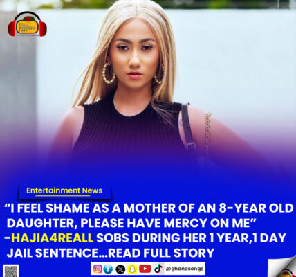 Read Full Story : “I feel shame as a mother of an 8-year old daughter, please have mercy on me”-Hajia4Reall sobs during her 1 year,1 day jail sentence