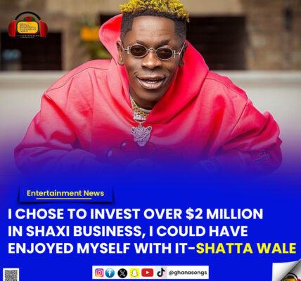 I Chose to invest over $2 million in Shaxi business, I could have enjoyed myself with it - Shatta Wale